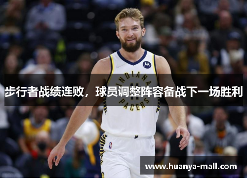 步行者战绩连败，球员调整阵容备战下一场胜利