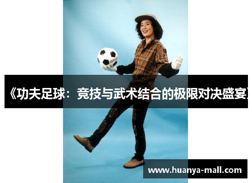 《功夫足球：竞技与武术结合的极限对决盛宴》